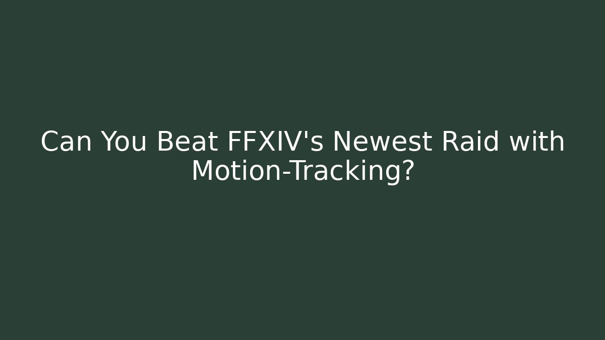 Can You Beat FFXIV's Newest Raid with Motion-Tracking?