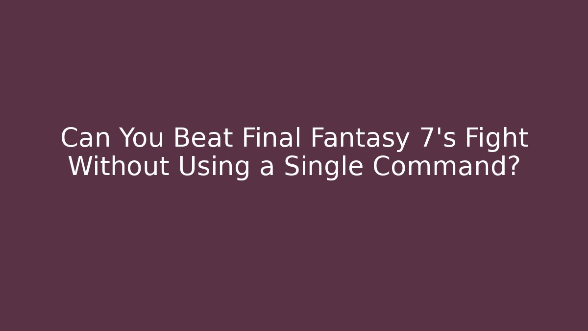Can You Beat Final Fantasy 7's Fight Without Using a Single Command?