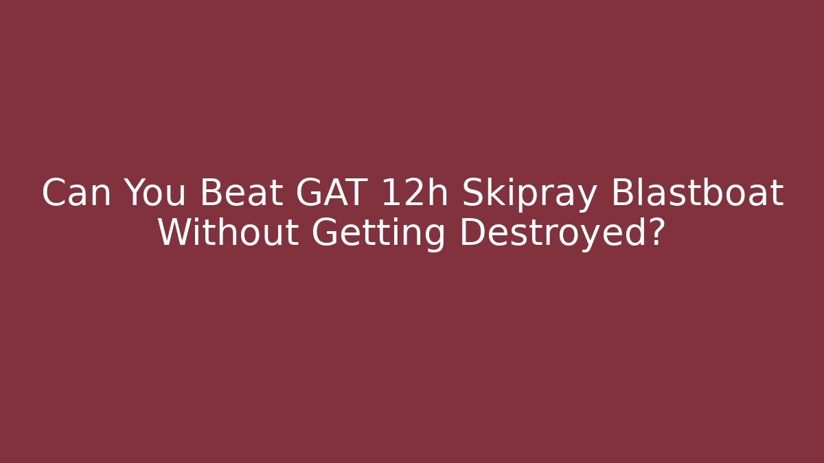 Can You Beat GAT 12h Skipray Blastboat Without Getting Destroyed?