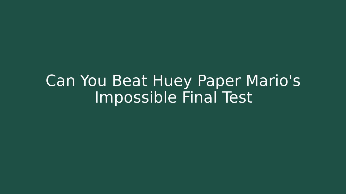 Can You Beat Huey Paper Mario's Impossible Final Test