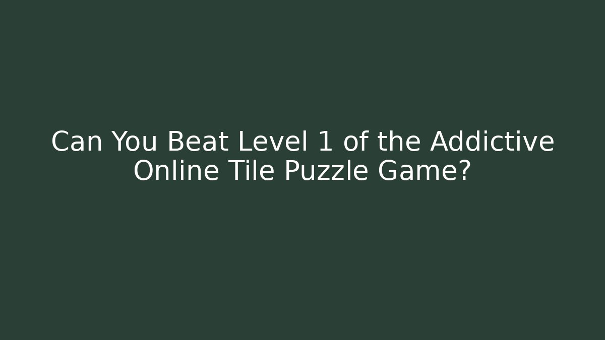 Can You Beat Level 1 of the Addictive Online Tile Puzzle Game?