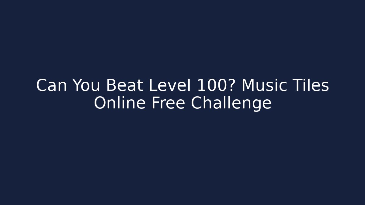 Can You Beat Level 100? Music Tiles Online Free Challenge