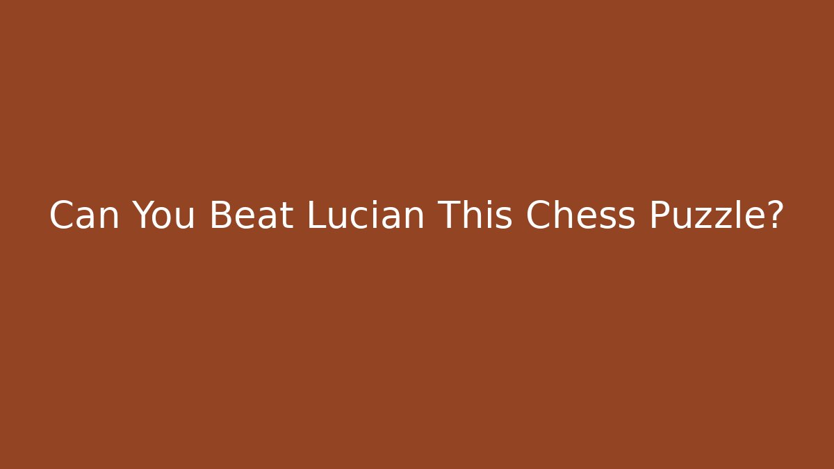 Can You Beat Lucian This Chess Puzzle?