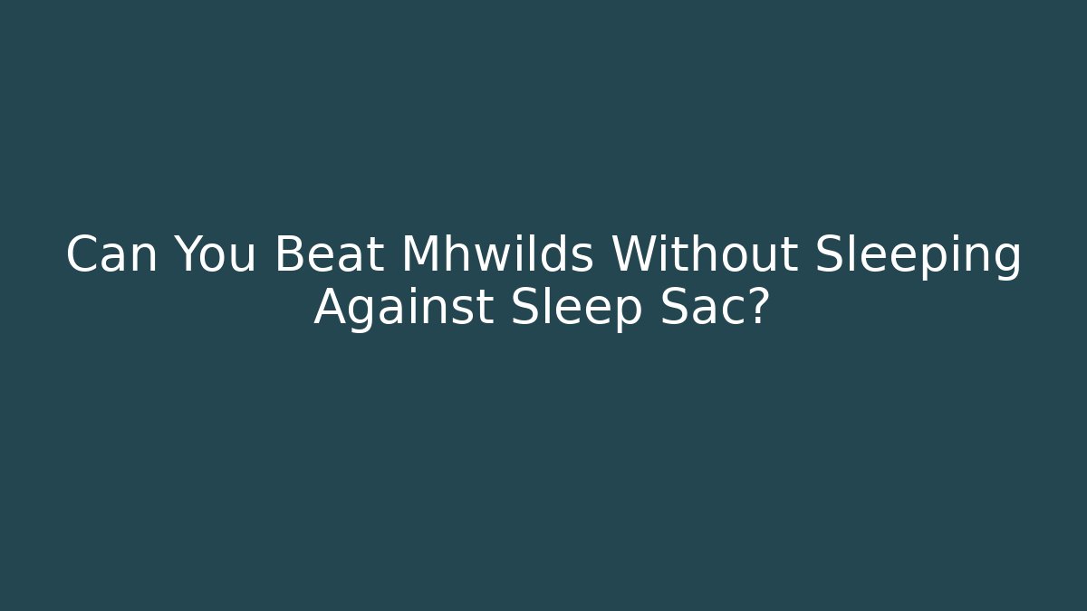 Can You Beat Mhwilds Without Sleeping Against Sleep Sac?