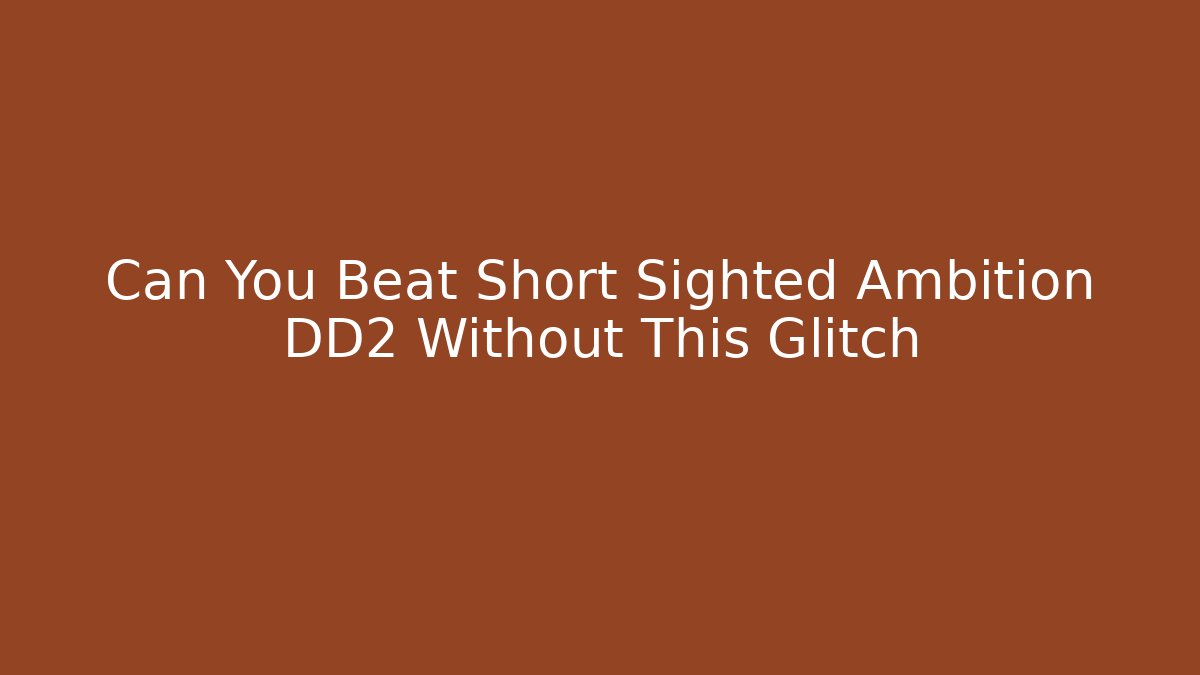 Can You Beat Short Sighted Ambition DD2 Without This Glitch