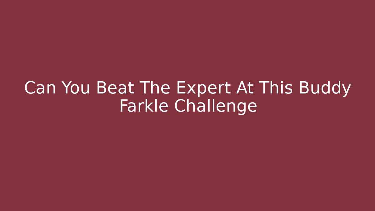 Can You Beat The Expert At This Buddy Farkle Challenge