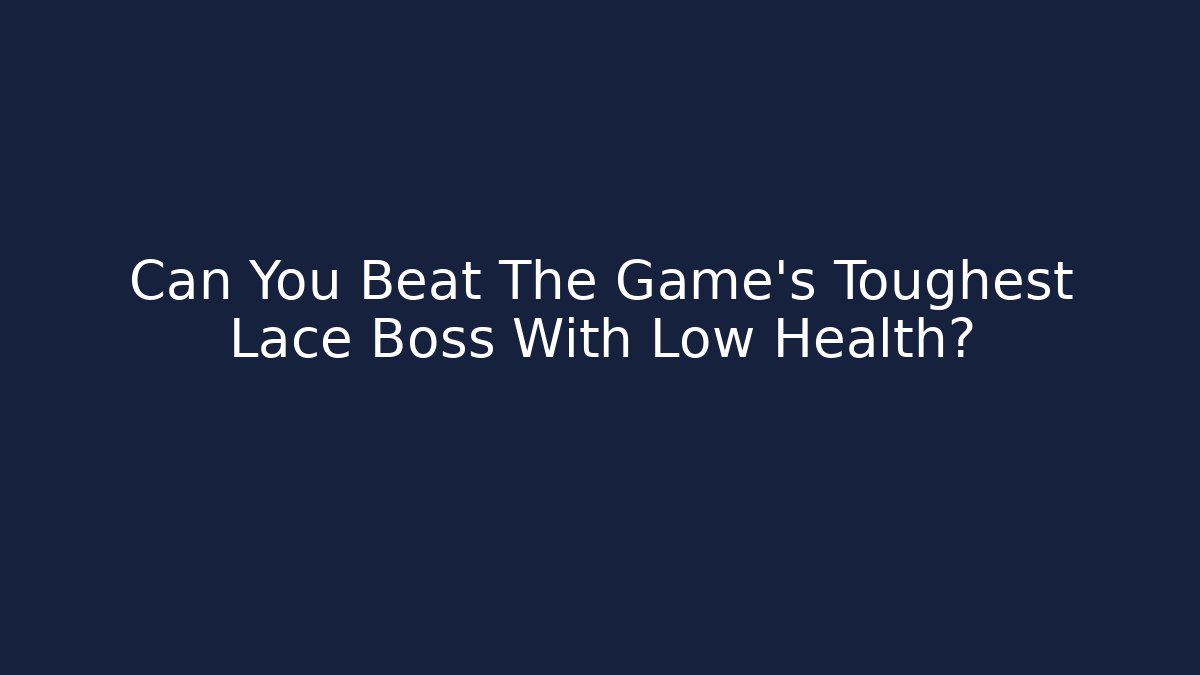 Can You Beat The Game's Toughest Lace Boss With Low Health?