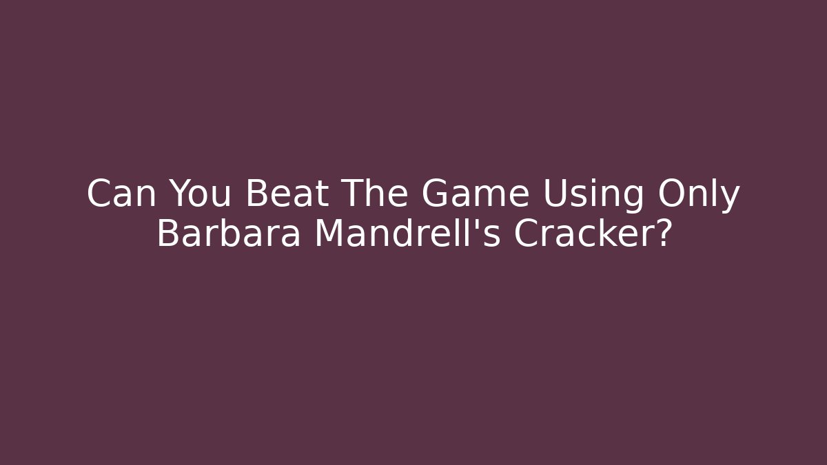 Can You Beat The Game Using Only Barbara Mandrell's Cracker?