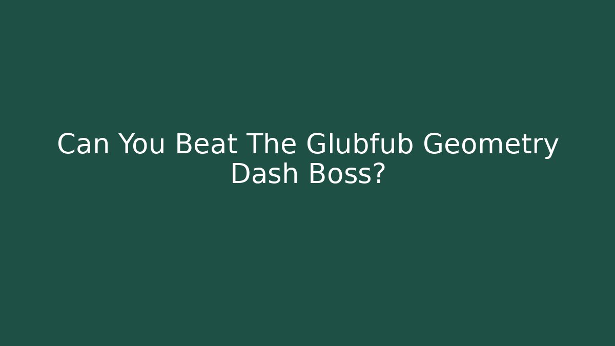 Can You Beat The Glubfub Geometry Dash Boss?