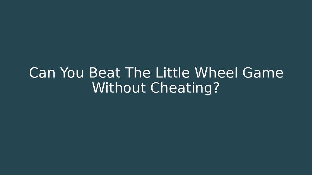 Can You Beat The Little Wheel Game Without Cheating?