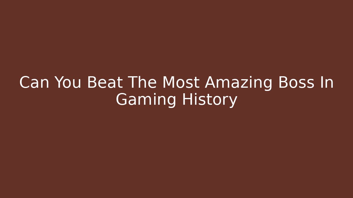 Can You Beat The Most Amazing Boss In Gaming History
