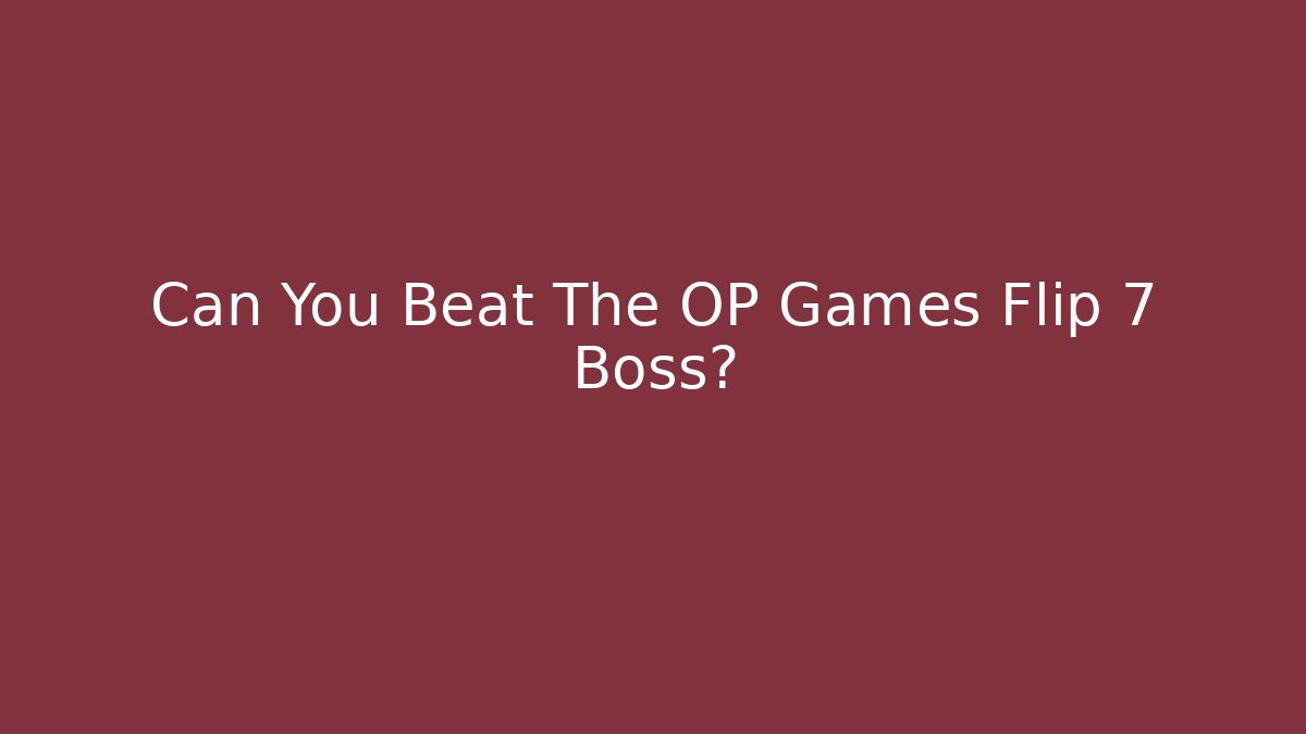 Can You Beat The OP Games Flip 7 Boss?
