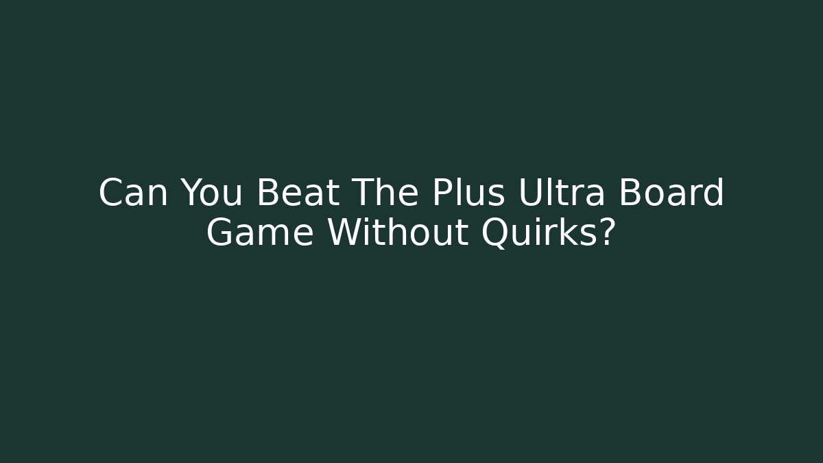 Can You Beat The Plus Ultra Board Game Without Quirks?