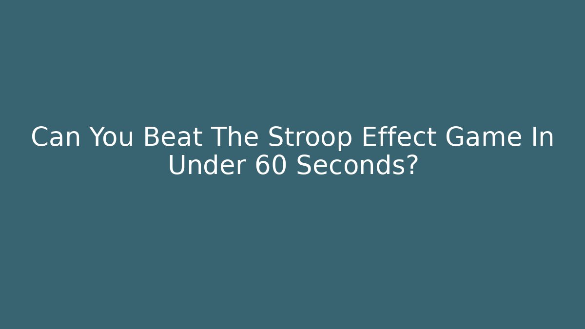 Can You Beat The Stroop Effect Game In Under 60 Seconds?