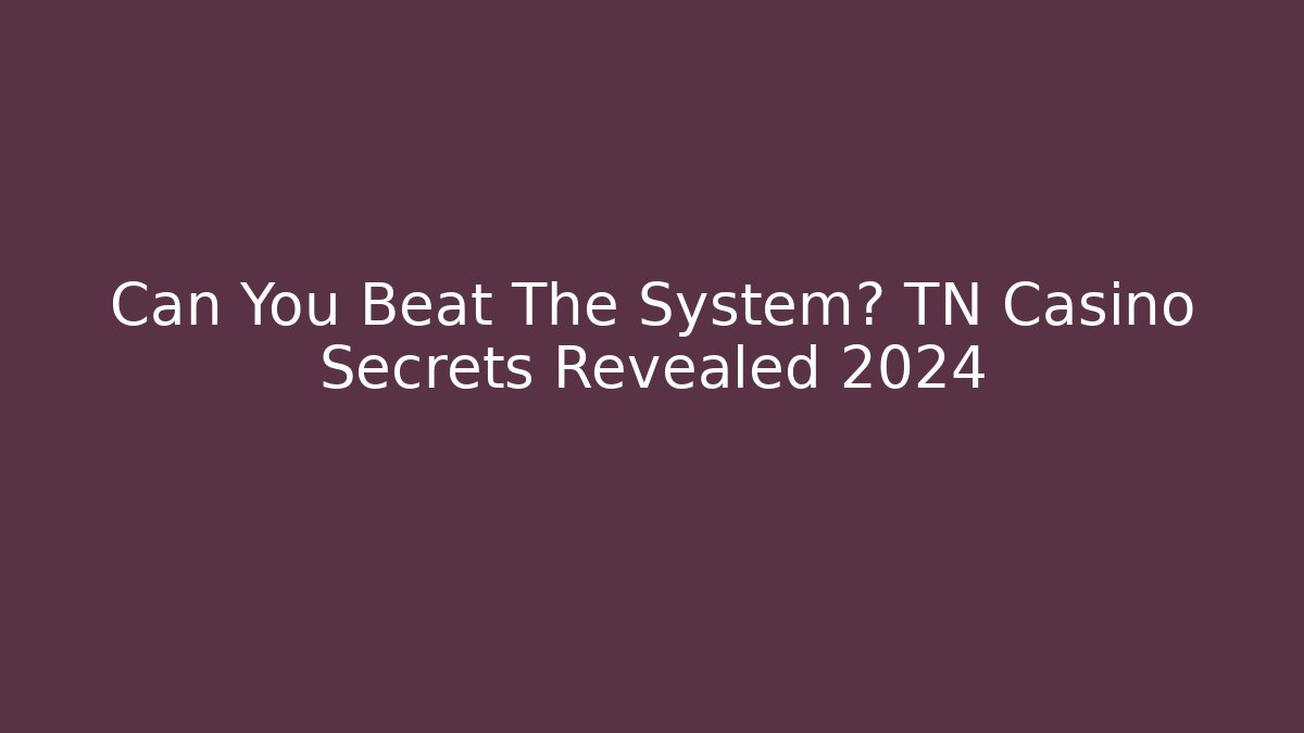 Can You Beat The System? TN Casino Secrets Revealed 2024