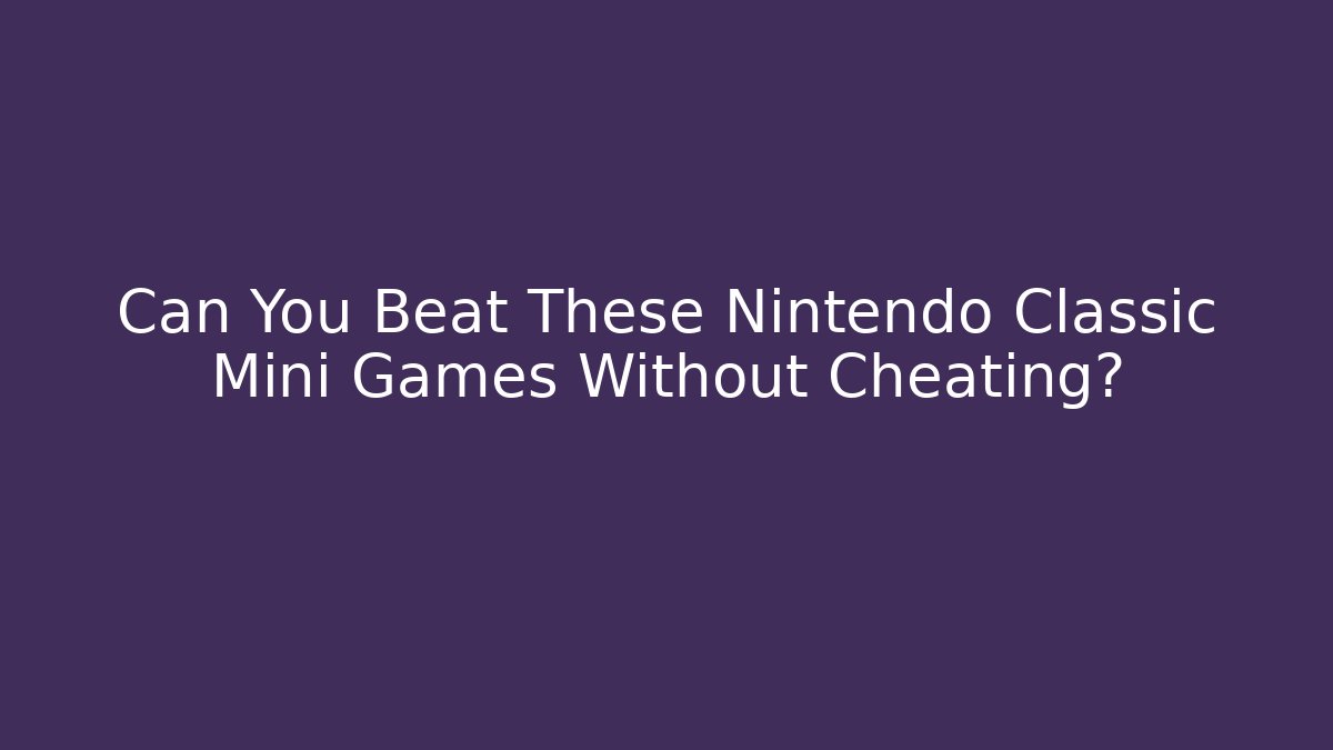 Can You Beat These Nintendo Classic Mini Games Without Cheating?