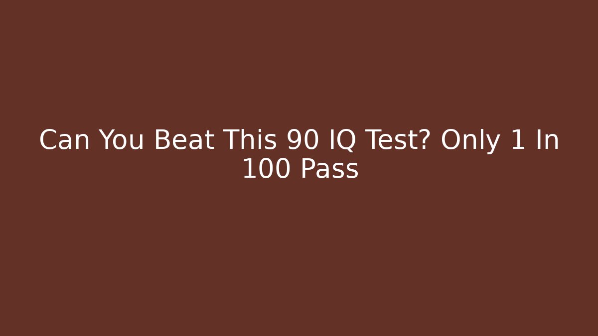 Can You Beat This 90 IQ Test? Only 1 In 100 Pass