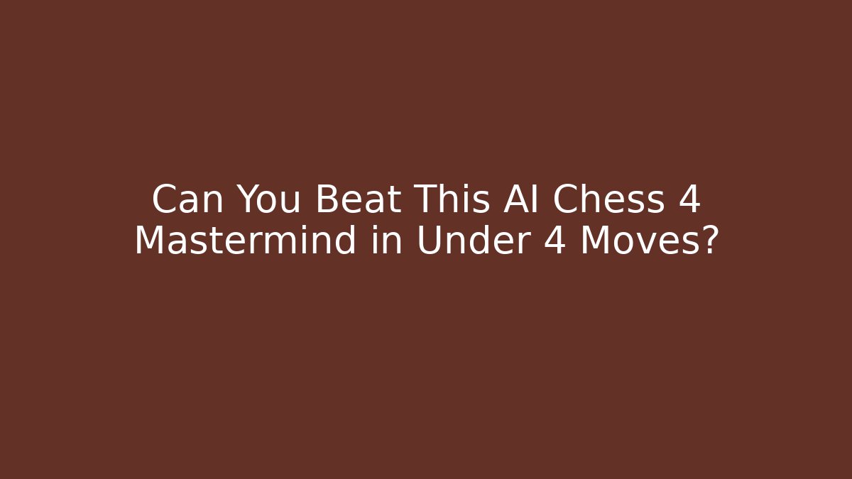 Can You Beat This AI Chess 4 Mastermind in Under 4 Moves?