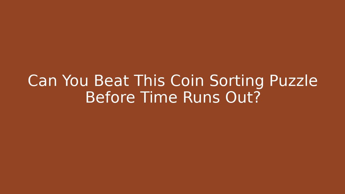 Can You Beat This Coin Sorting Puzzle Before Time Runs Out?