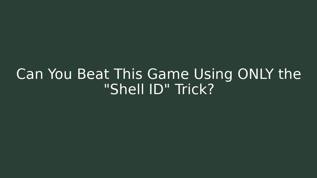 Can You Beat This Game Using ONLY the "Shell ID" Trick?
