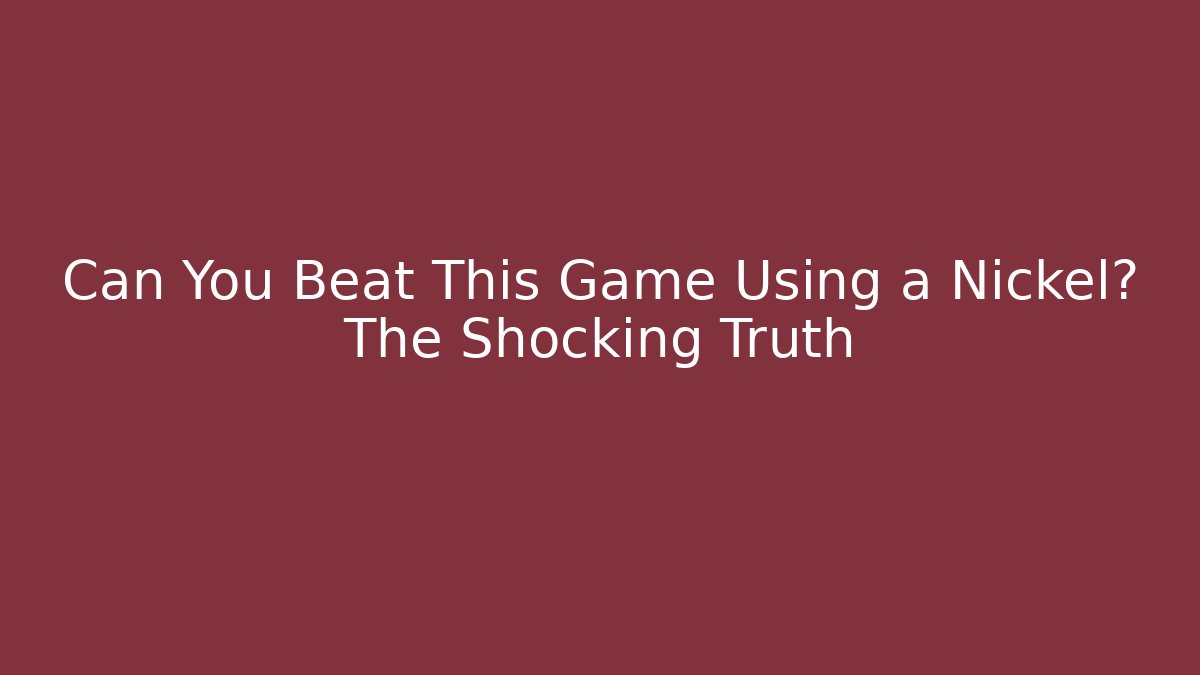 Can You Beat This Game Using a Nickel? The Shocking Truth
