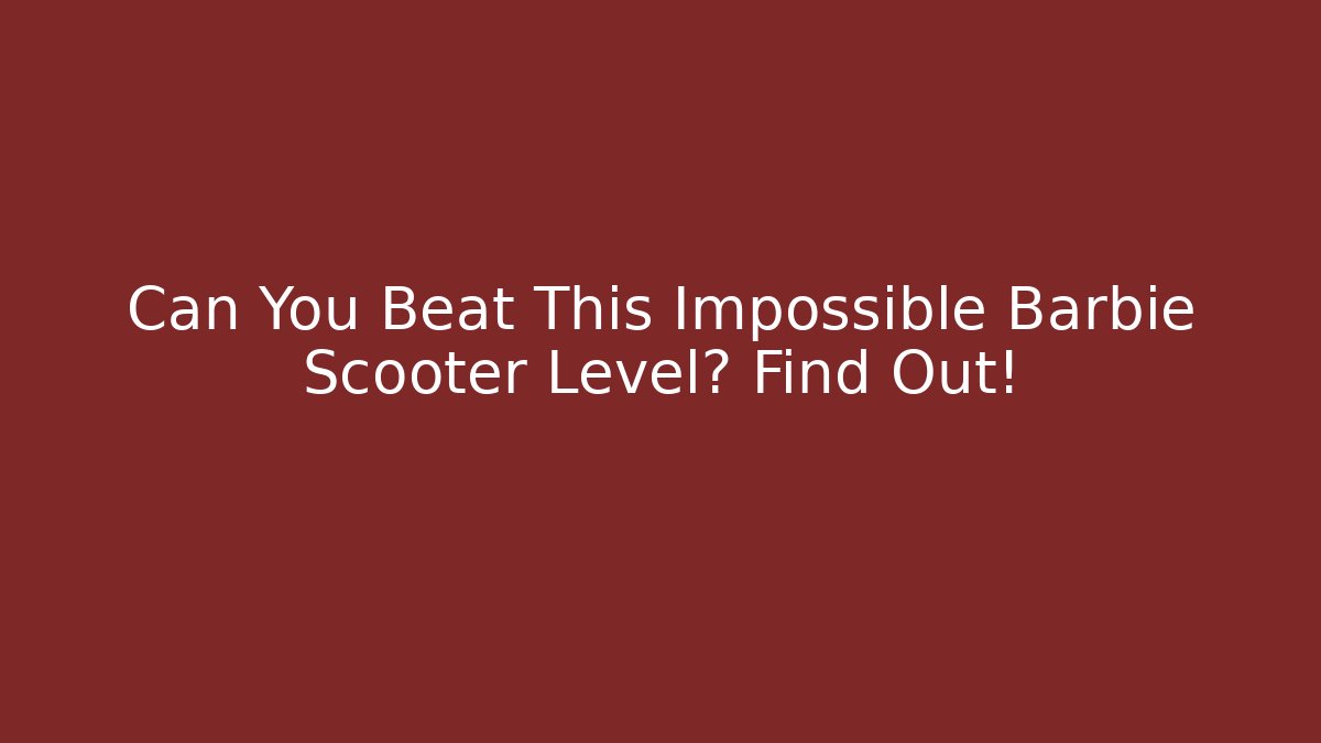 Can You Beat This Impossible Barbie Scooter Level? Find Out!