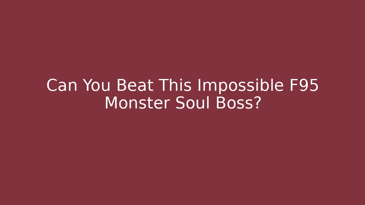 Can You Beat This Impossible F95 Monster Soul Boss?