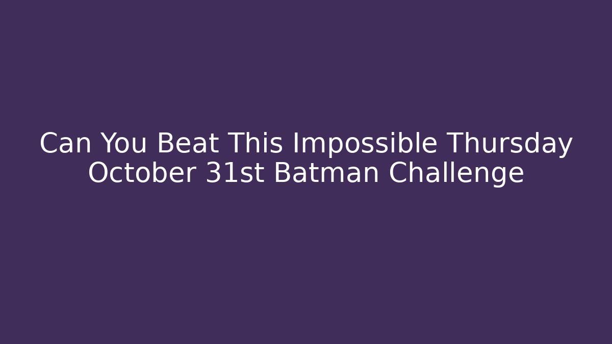 Can You Beat This Impossible Thursday October 31st Batman Challenge - Boomer Naturals