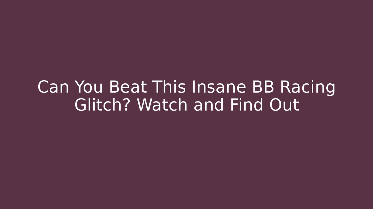 Can You Beat This Insane BB Racing Glitch? Watch and Find Out