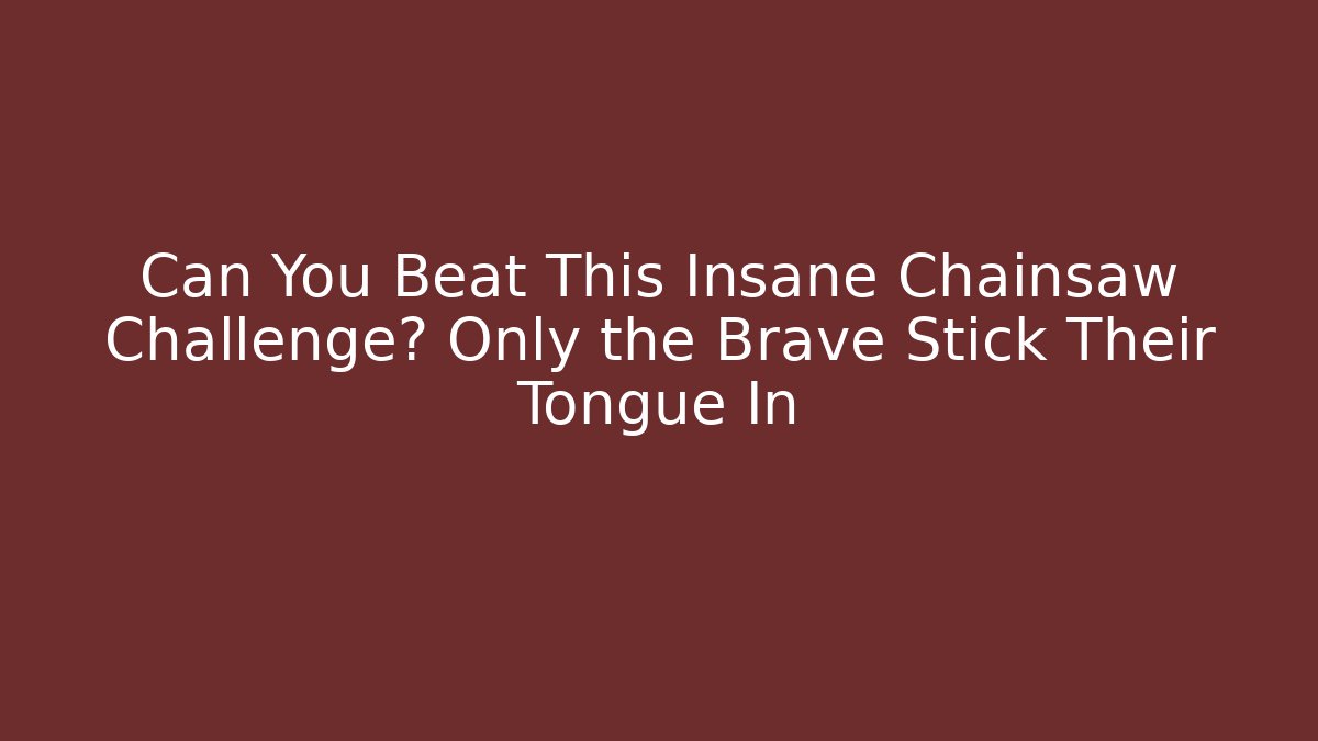 Can You Beat This Insane Chainsaw Challenge? Only the Brave Stick Their Tongue In