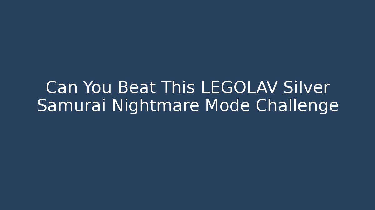 Can You Beat This LEGOLAV Silver Samurai Nightmare Mode Challenge