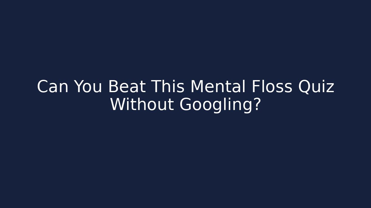 Can You Beat This Mental Floss Quiz Without Googling?