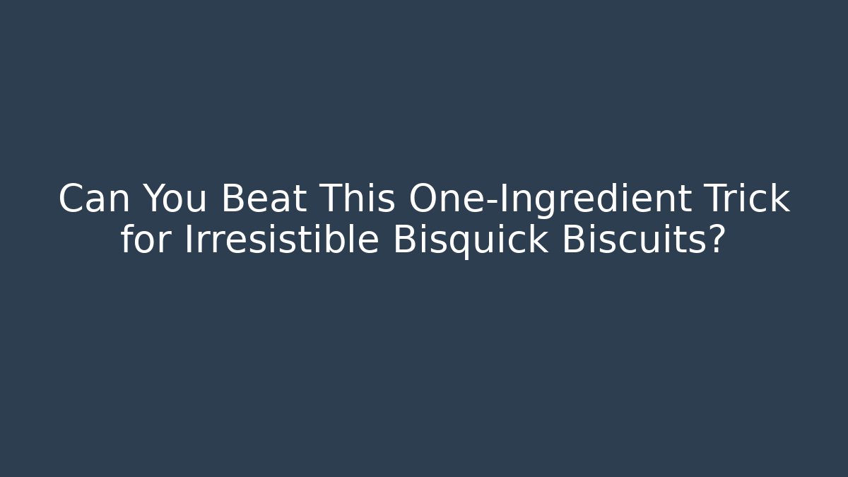 Can You Beat This One-Ingredient Trick for Irresistible Bisquick Biscuits?