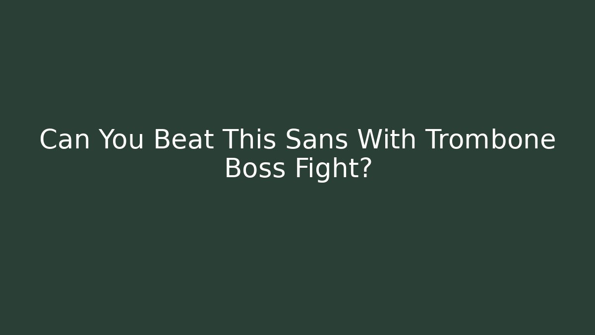 Can You Beat This Sans With Trombone Boss Fight?