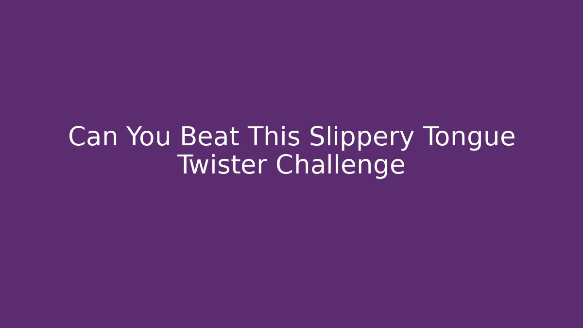 Can You Beat This Slippery Tongue Twister Challenge
