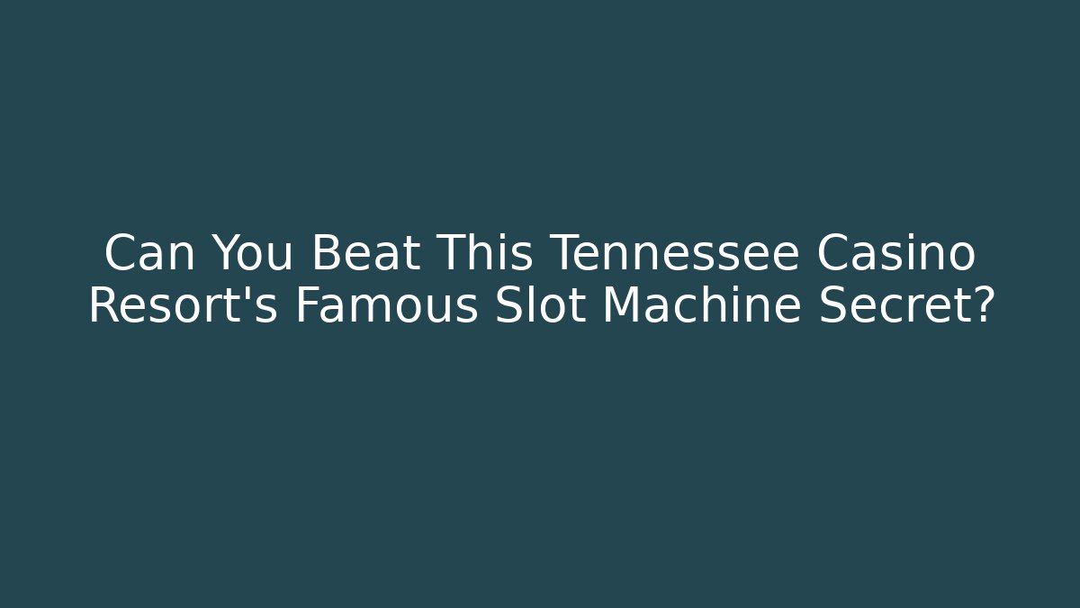 Can You Beat This Tennessee Casino Resort's Famous Slot Machine Secret?