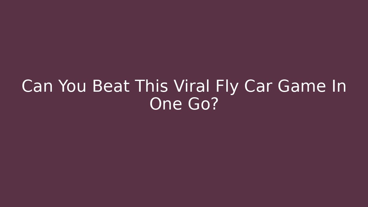 Can You Beat This Viral Fly Car Game In One Go?