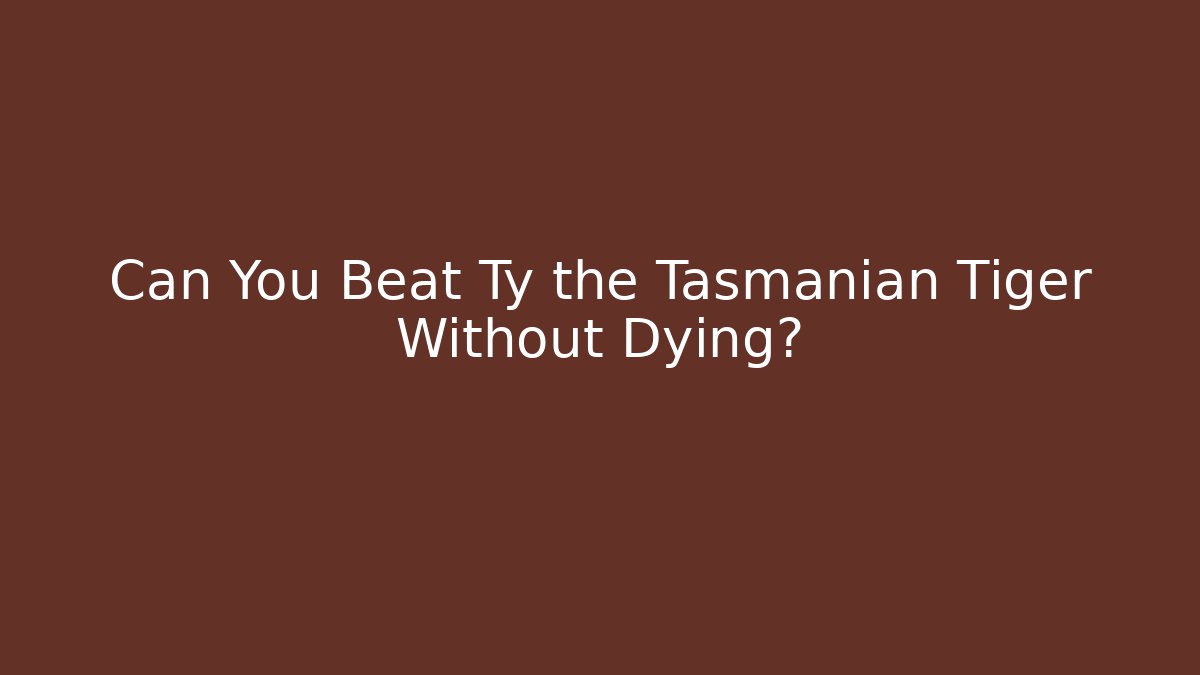 Can You Beat Ty the Tasmanian Tiger Without Dying?