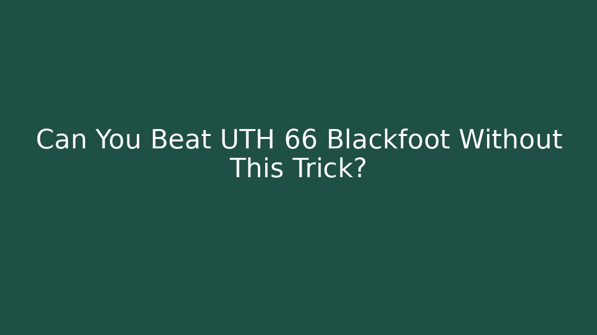Can You Beat UTH 66 Blackfoot Without This Trick?