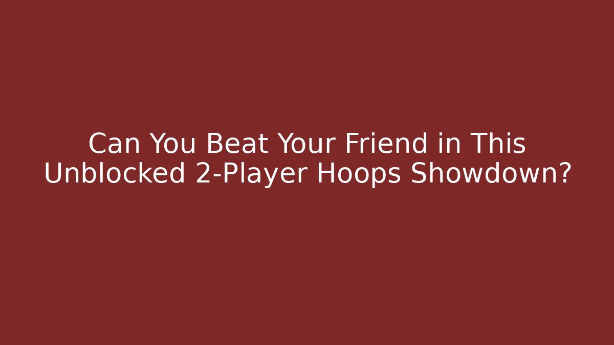Can You Beat Your Friend in This Unblocked 2-Player Hoops Showdown?
