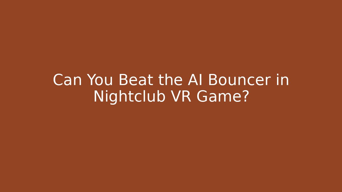 Can You Beat the AI Bouncer in Nightclub VR Game?