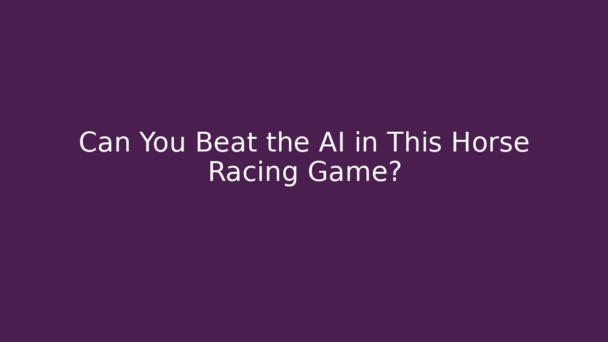 Can You Beat the AI in This Horse Racing Game?
