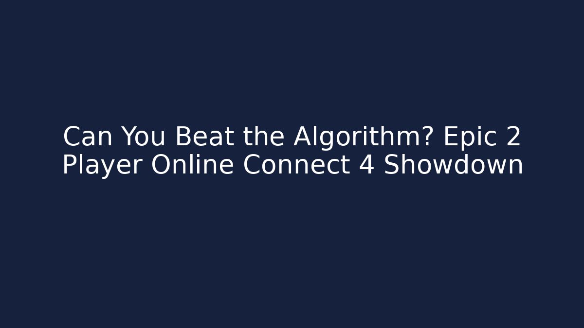 Can You Beat the Algorithm? Epic 2 Player Online Connect 4 Showdown