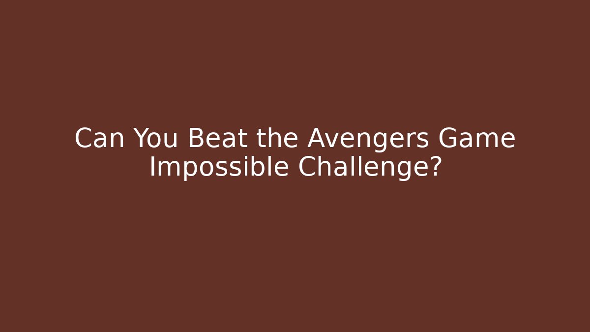 Can You Beat the Avengers Game Impossible Challenge? - Boomer Naturals
