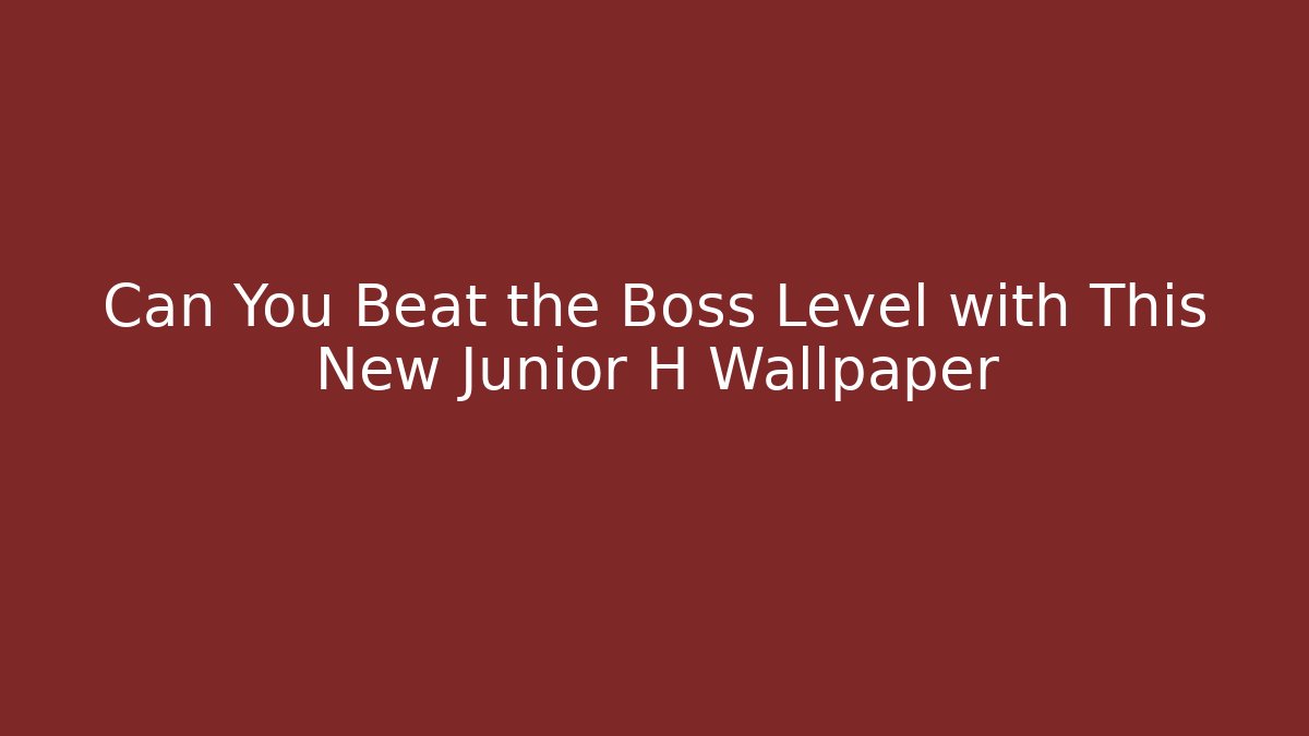 Can You Beat the Boss Level with This New Junior H Wallpaper