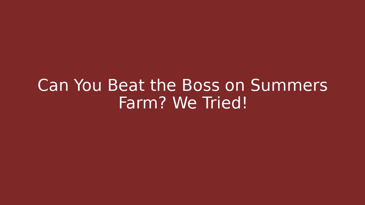 Can You Beat the Boss on Summers Farm? We Tried!