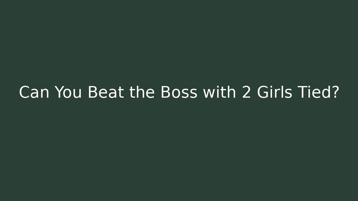Can You Beat the Boss with 2 Girls Tied?