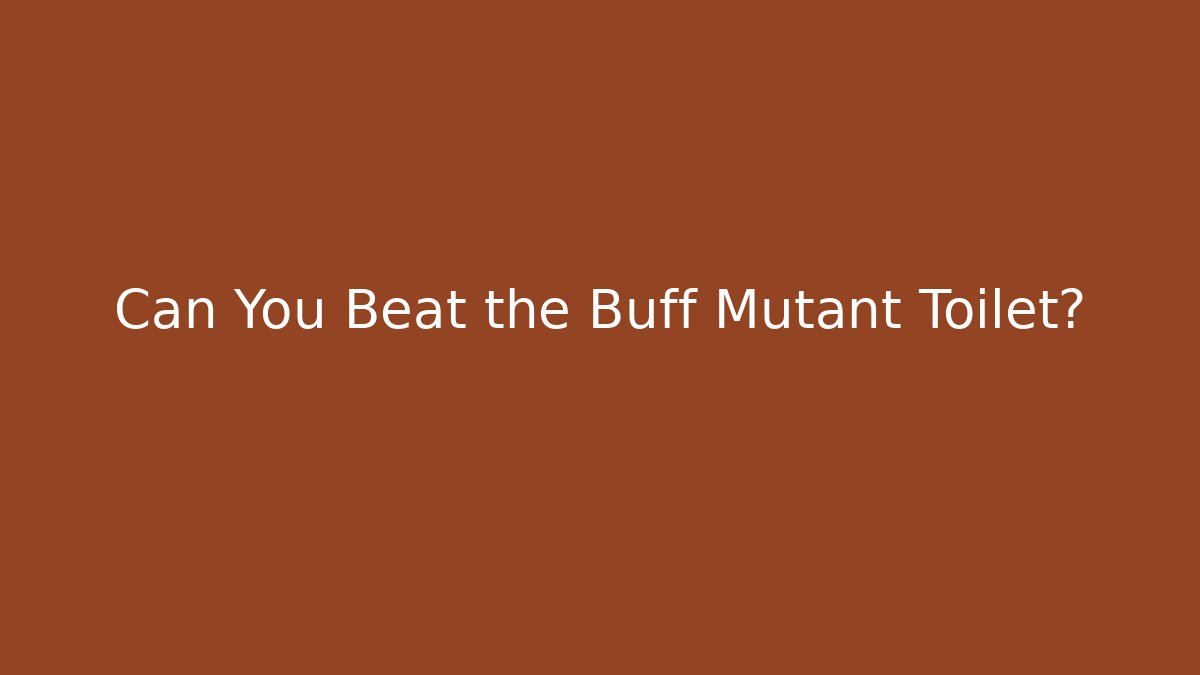 Can You Beat the Buff Mutant Toilet?