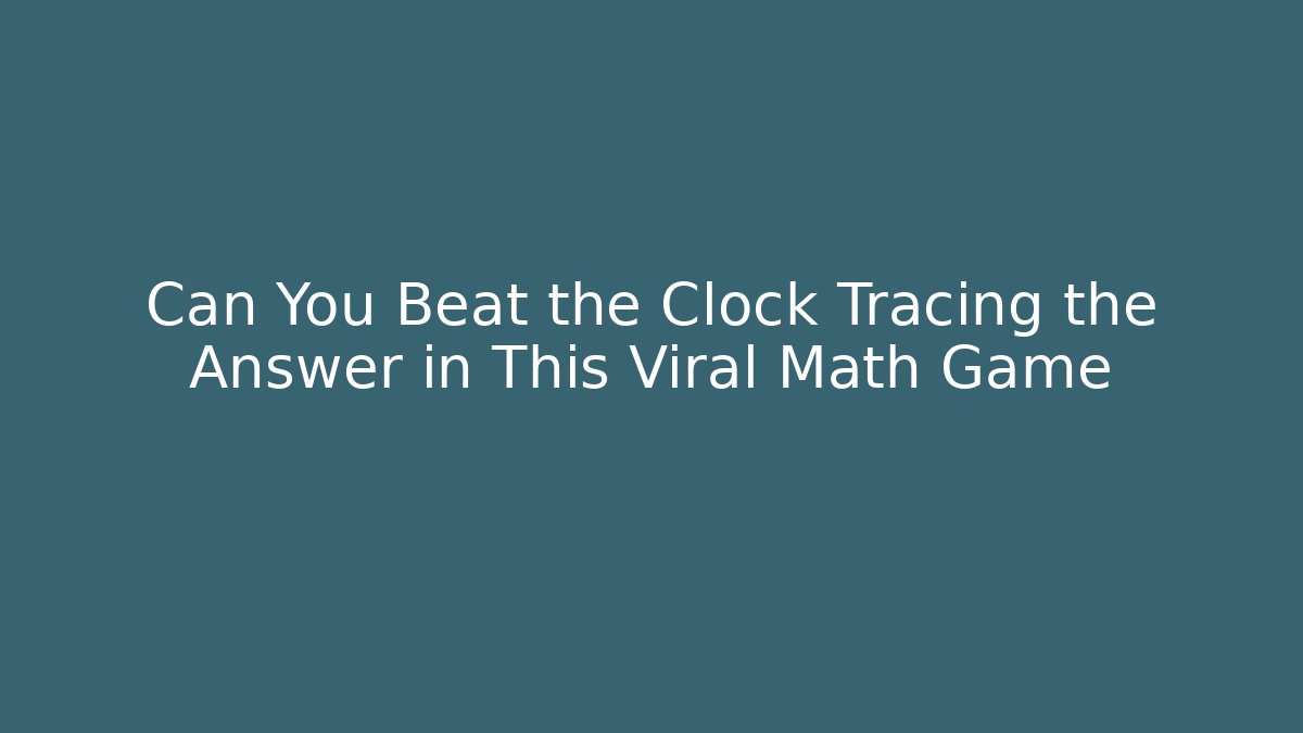 Can You Beat the Clock Tracing the Answer in This Viral Math Game