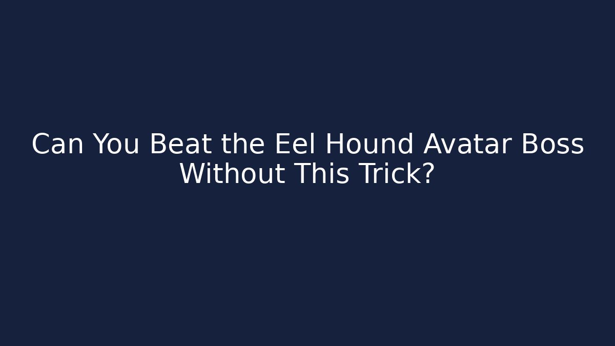 Can You Beat the Eel Hound Avatar Boss Without This Trick?